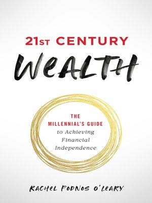 cover image of 21st Century Wealth: the Millennial's Guide to Achieving Financial Independence